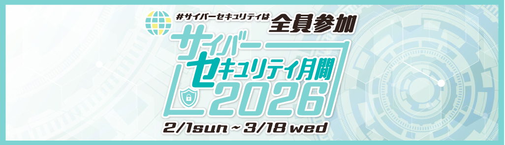 サイバーセキュリティは全員参加。サイバーセキュリティ月間2026は、2月1日日曜日から3月18日です。