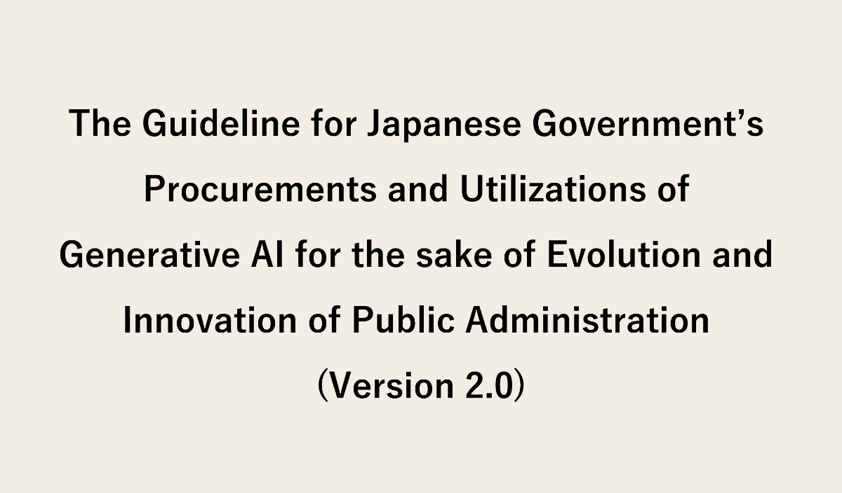 The Guideline for Japanese Government’s Procurements and Utilizations of Generative AI for the sake of Evolution and Innovation of Public Administration (Version 2.0)