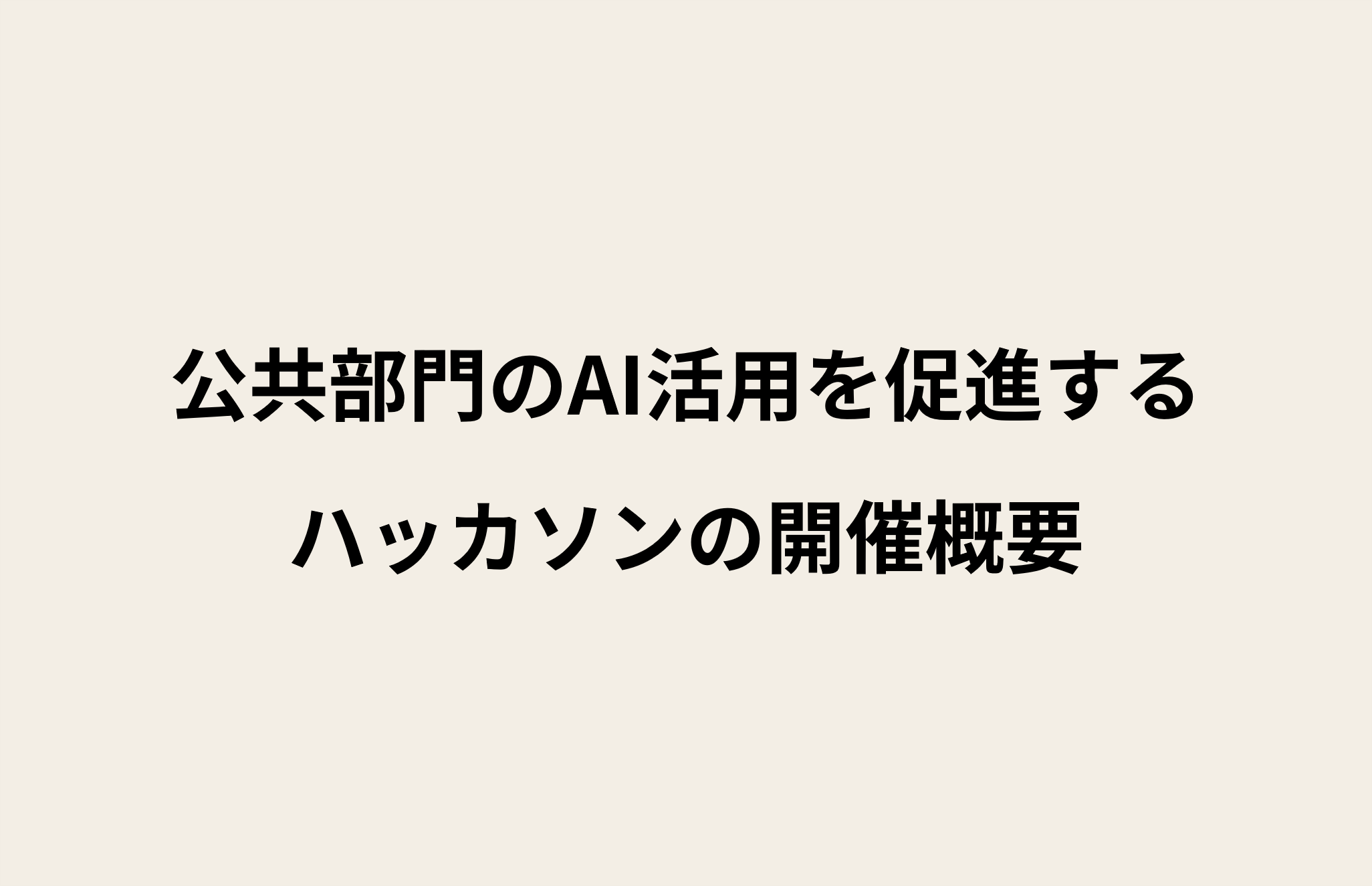 テキストで「公共部門のAI活用を促進するハッカソンの開催概要」と記載している画像