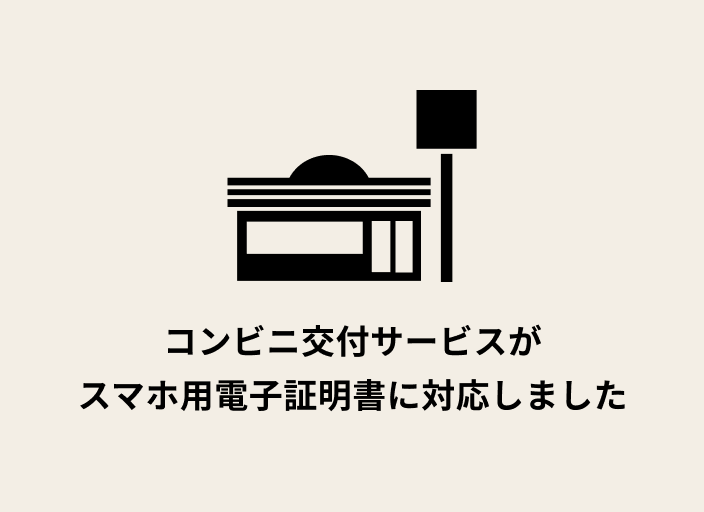 コンビニ交付サービスがスマホ用電子証明書に対応しました