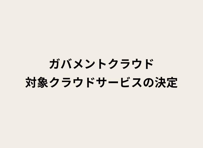 「ガバメントクラウド 対象クラウドサービスの決定」というタイトルテキストのみで構成された画像。明るいオフホワイトの背景に、太字の黒い日本語テキストが中央揃えで配置されている。