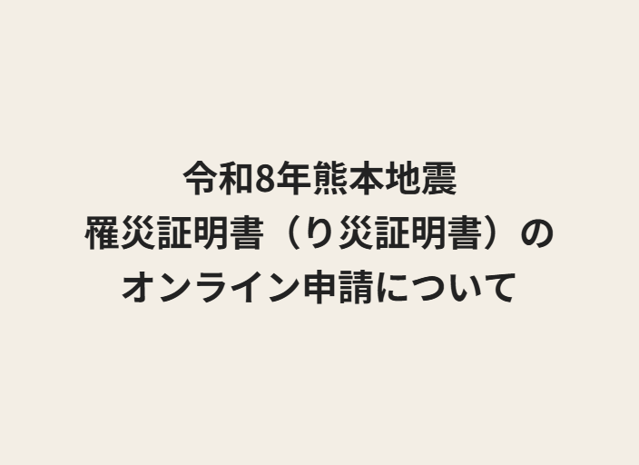 テキストで「令和8年熊本地震罹災証明書（り災証明書）のオンライン申請について」と記載されている
