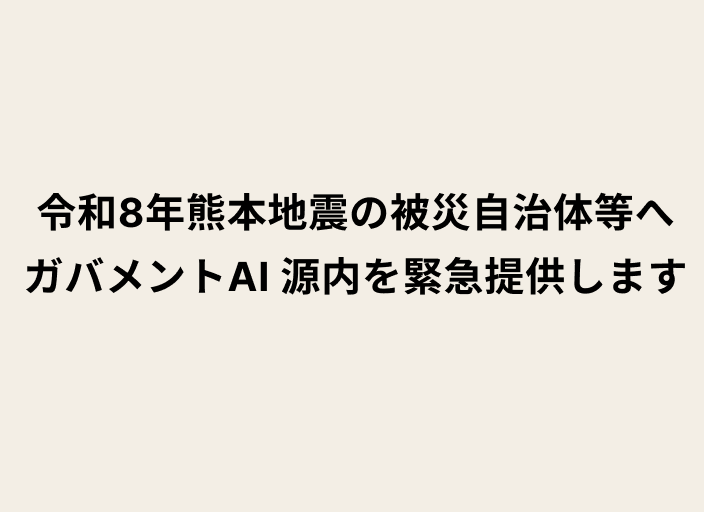 テキストで「令和8年熊本地震の被災自治体等へガバメントAI 源内を緊急提供します」と記載されている